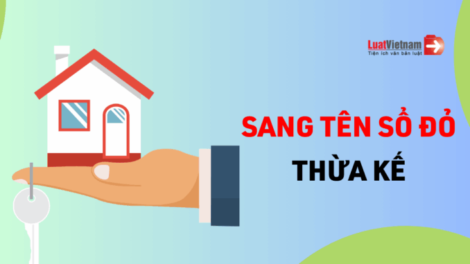 Sang tên Sổ đỏ cho đất thừa kế 2025: Hồ sơ, thủ tục và phí phải nộp Sang tên Sổ đỏ cho đất thừa kế 2025: Hồ sơ, thủ tục và phí phải nộp