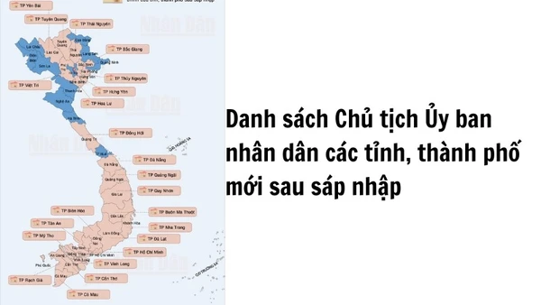 Danh sách Chủ tịch UBND các tỉnh, thành mới sau sáp nhập Danh sách Chủ tịch UBND các tỉnh, thành mới sau sáp nhập