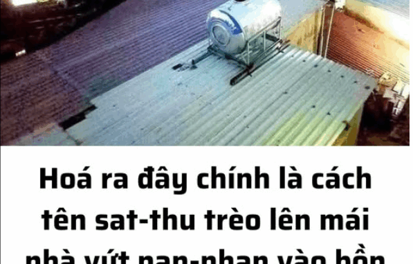 Hoá ra đây chính là cách tên sat-thu leo lên mái nhà vứt nan-nhan vào bồn chứa mà không một biế Hoá ra đây chính là cách tên sat-thu leo lên mái nhà vứt nan-nhan vào bồn chứa mà không một biế