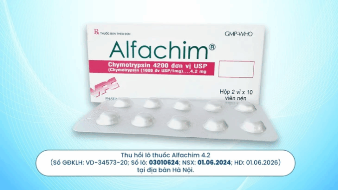 Cục Quản lý Dược thu hồi toàn bộ lô thuốc kháng viêm Alfachim 4.2 không đạt chuẩn Cục Quản lý Dược thu hồi toàn bộ lô thuốc kháng viêm Alfachim 4.2 không đạt chuẩn