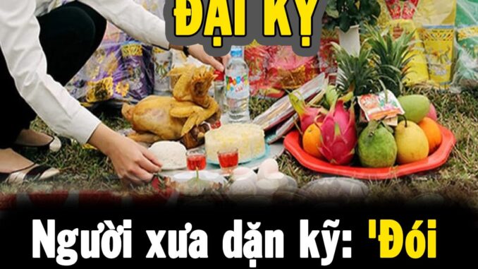 Người xưa kỹ: ‘Đói đến đâu cũng đừng ăn đồ cúng ở mộ’, tại sao? Người xưa kỹ: ‘Đói đến đâu cũng đừng ăn đồ cúng ở mộ’, tại sao?