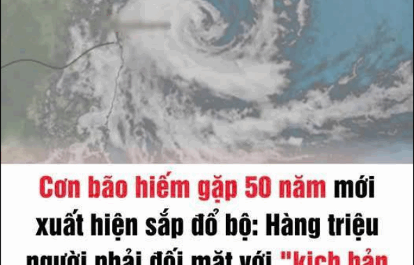 Cơn bão hiếm gặp 50 năm mới xuất hiện sắp đỗ bộ